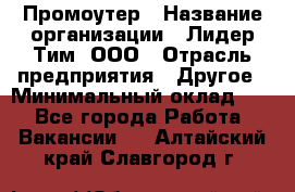 Промоутер › Название организации ­ Лидер Тим, ООО › Отрасль предприятия ­ Другое › Минимальный оклад ­ 1 - Все города Работа » Вакансии   . Алтайский край,Славгород г.